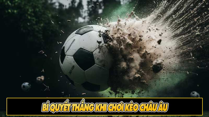 Bí quyết thắng khi chơi kèo châu Âu