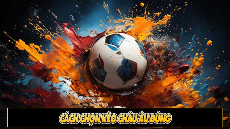 Cách chọn kèo châu Âu đúng