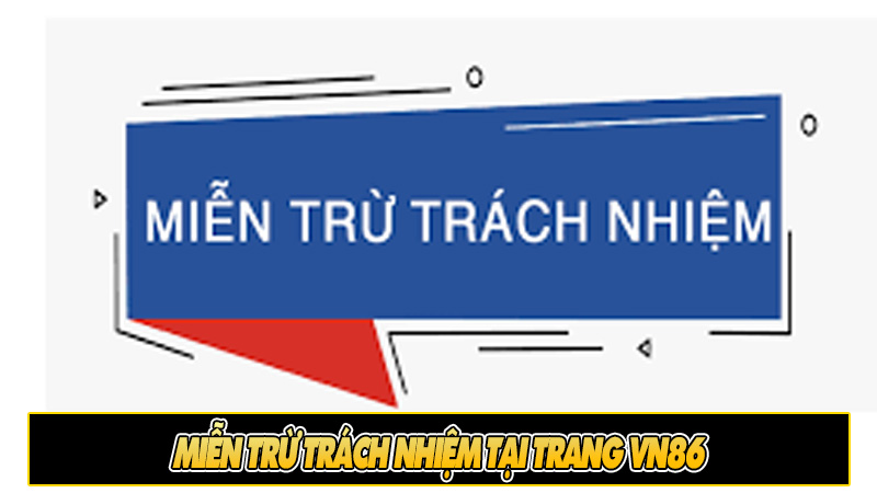 Miễn trừ trách nhiệm tại trang Vn86