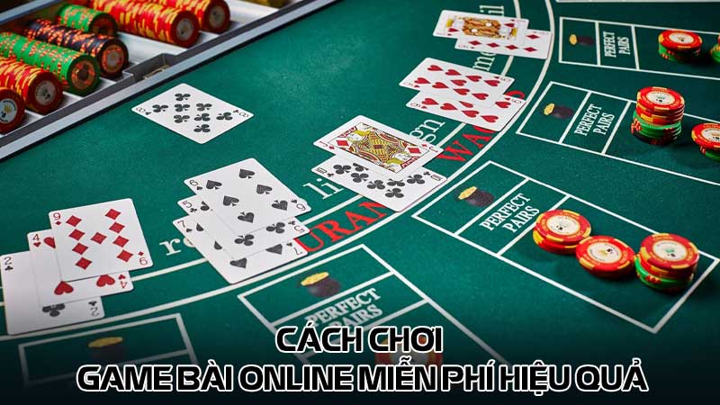 Cách chơi game bài online miễn phí hiệu quả