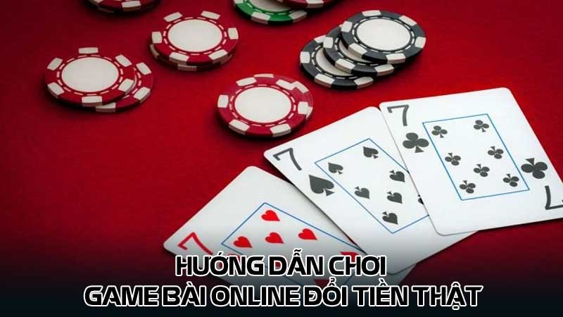 Hướng dẫn chơi game bài online đổi tiền thật